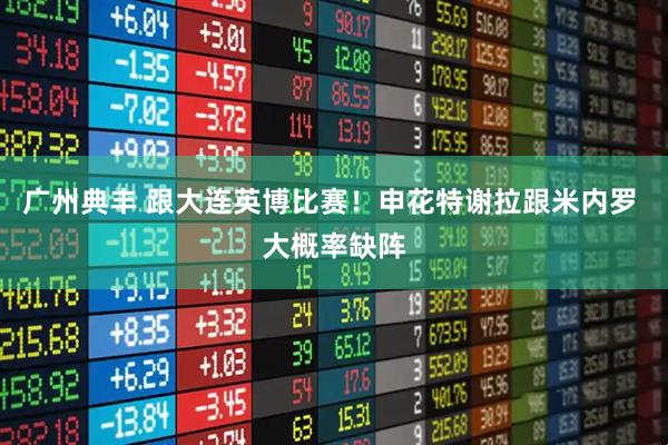 广州典丰 跟大连英博比赛！申花特谢拉跟米内罗 大概率缺阵
